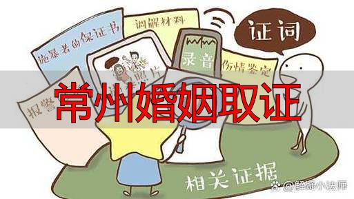 常州婚姻取证指南：3种合法方法+有效证据清单